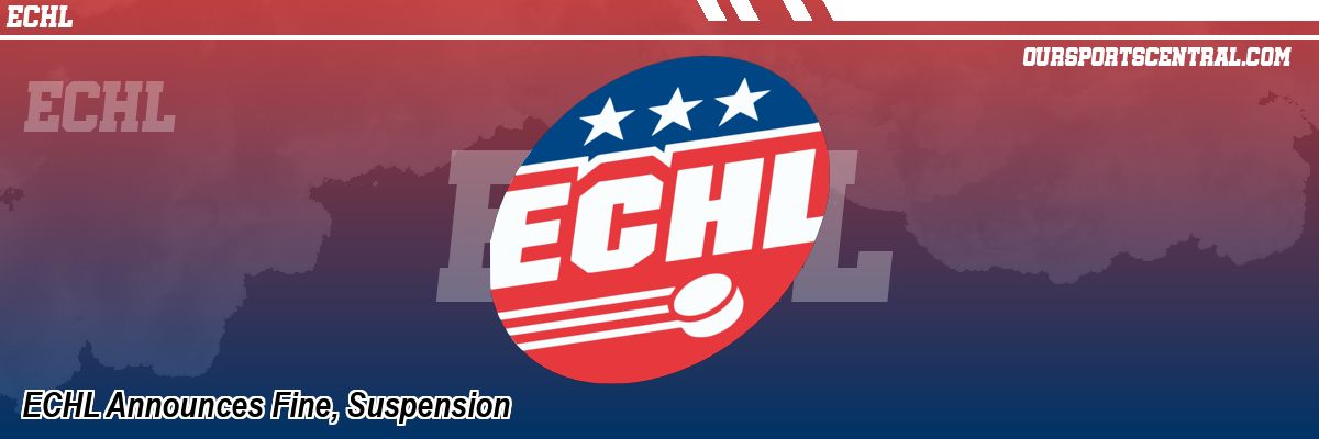 ECHL Announces Fine, Suspension