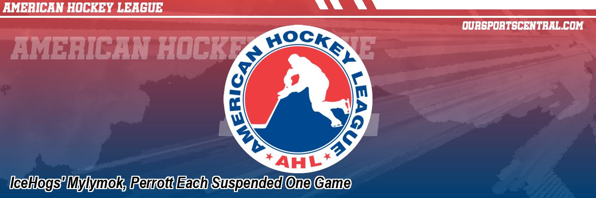 IceHogs' Mylymok, Perrott Each Suspended One Game