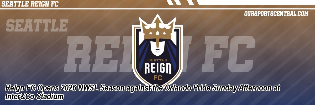 Reign FC Opens 2026 NWSL Season against the Orlando Pride Sunday Afternoon at Inter&Co Stadium