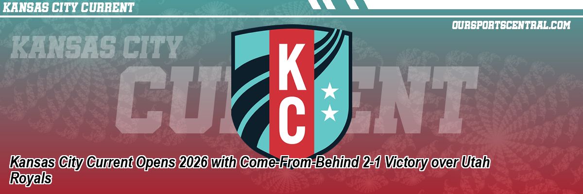 Kansas City Current Opens 2026 with Come-From-Behind 2-1 Victory over Utah Royals