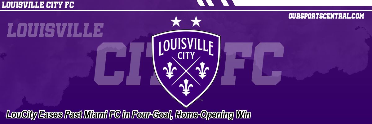 LouCity Eases Past Miami FC in Four-Goal, Home-Opening Win