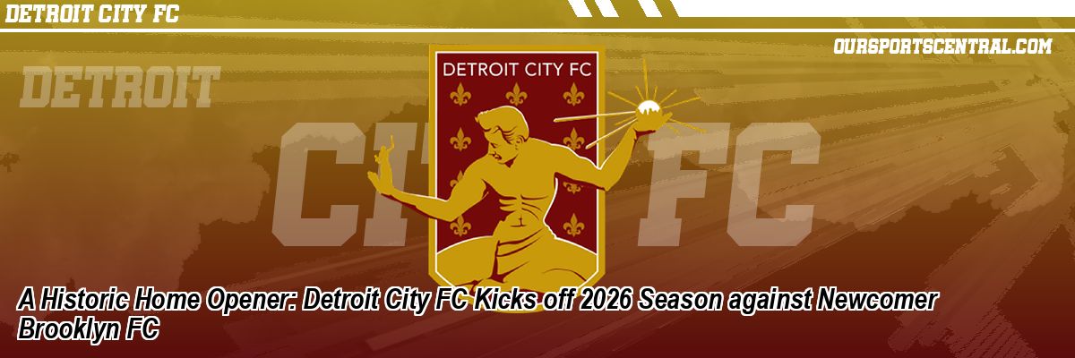 A Historic Home Opener: Detroit City FC Kicks off 2026 Season against Newcomer Brooklyn FC