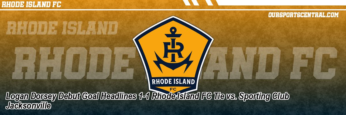 Logan Dorsey Debut Goal Headlines 1-1 Rhode Island FC Tie vs. Sporting Club Jacksonville