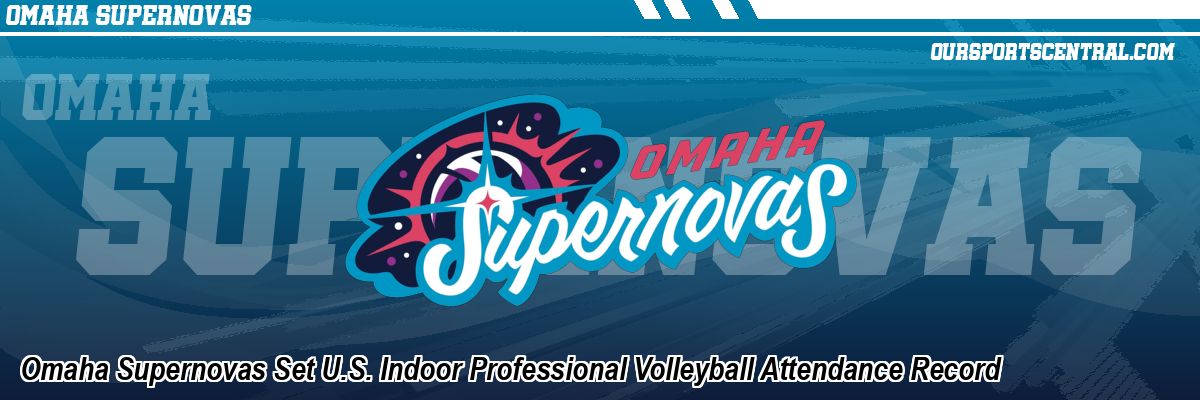Omaha Supernovas Set U.S. Indoor Professional Volleyball Attendance Record