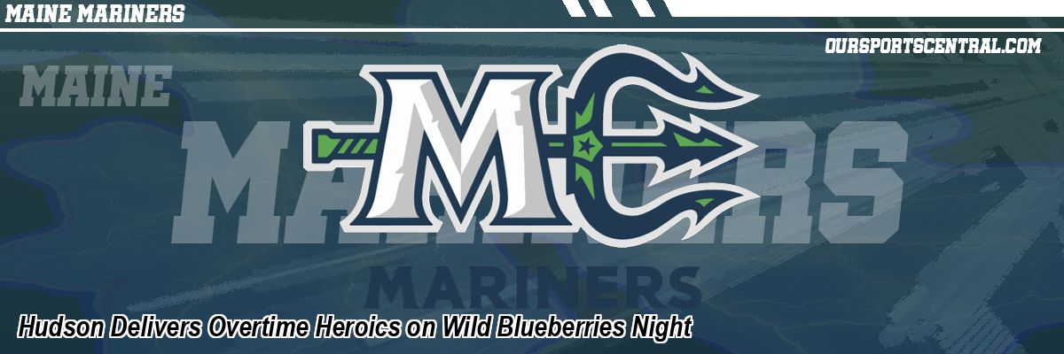 Hudson Delivers Overtime Heroics on Wild Blueberries Night