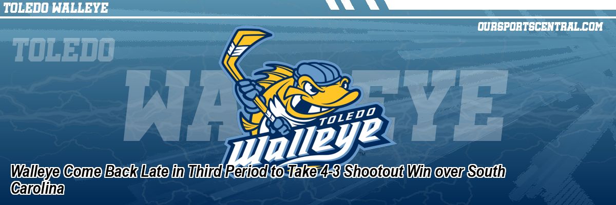 Walleye Come Back Late in Third Period to Take 4-3 Shootout Win over South Carolina
