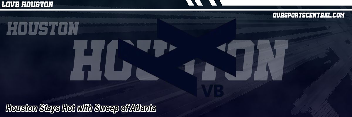 Houston Stays Hot with Sweep of Atlanta