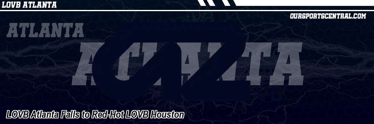 LOVB Atlanta Falls to Red-Hot LOVB Houston