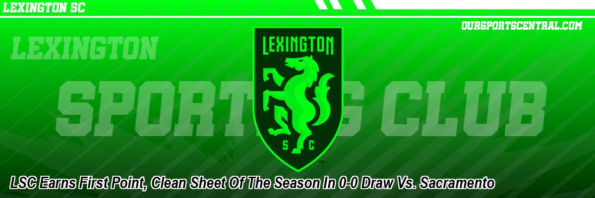 LSC Earns First Point, Clean Sheet Of The Season In 0-0 Draw Vs. Sacramento