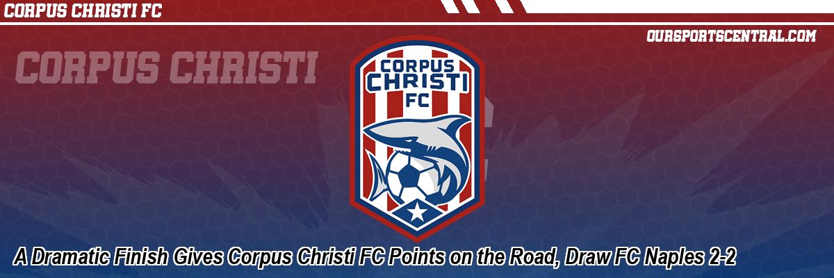 A Dramatic Finish Gives Corpus Christi FC Points on the Road, Draw FC Naples 2-2
