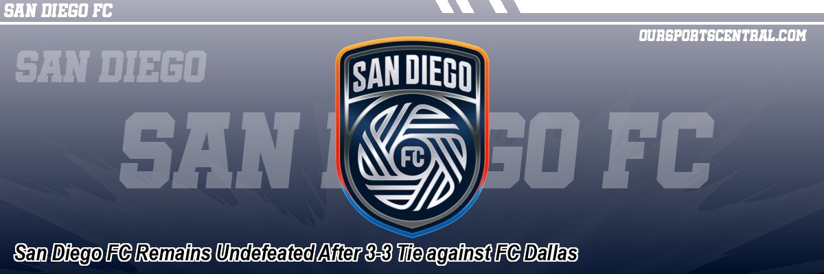 San Diego FC Remains Undefeated After 3-3 Tie against FC Dallas
