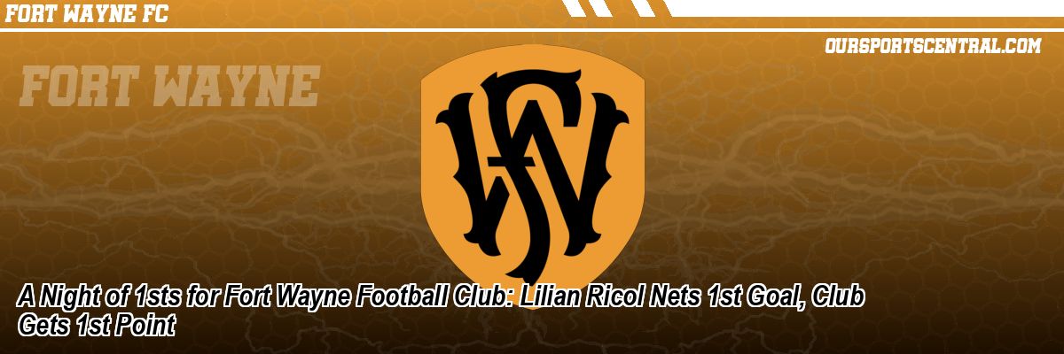 A Night of 1sts for Fort Wayne Football Club: Lilian Ricol Nets 1st Goal, Club Gets 1st Point