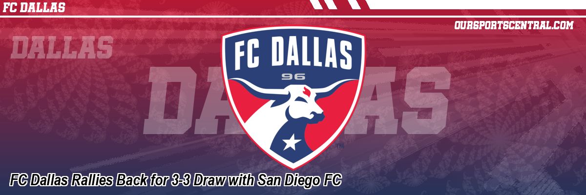 FC Dallas Rallies Back for 3-3 Draw with San Diego FC