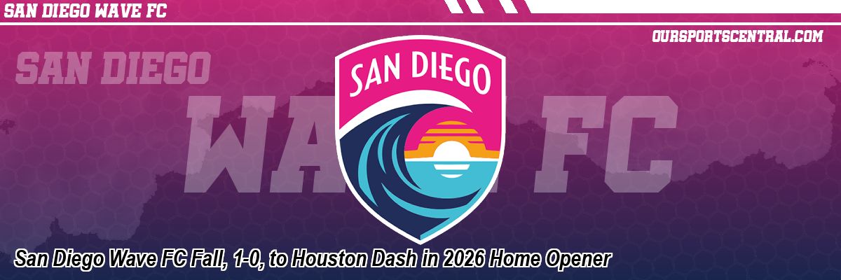 San Diego Wave FC Fall, 1-0, to Houston Dash in 2026 Home Opener