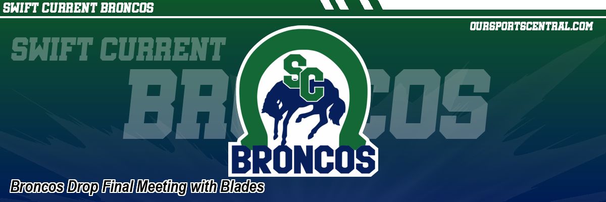 Broncos Drop Final Meeting with Blades