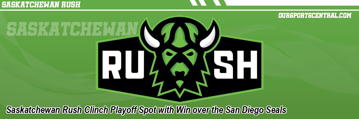 Saskatchewan Rush Clinch Playoff Spot with Win over the San Diego Seals