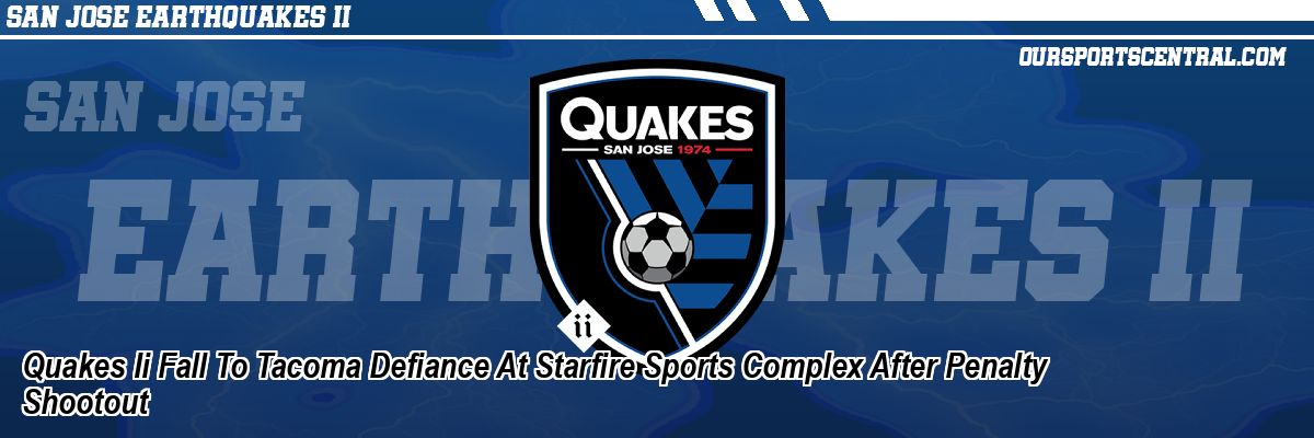 Quakes Ii Fall To Tacoma Defiance At Starfire Sports Complex After Penalty Shootout