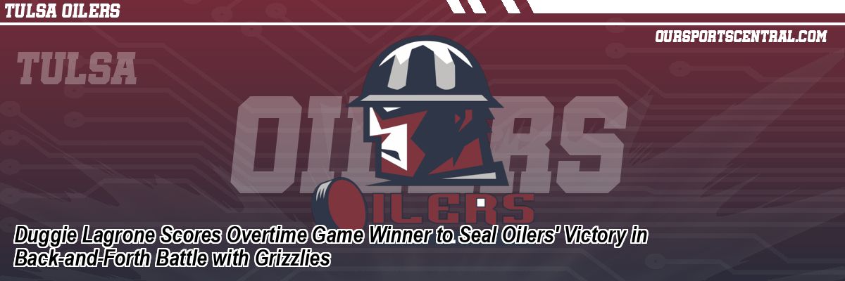Duggie Lagrone Scores Overtime Game Winner to Seal Oilers' Victory in Back-and-Forth Battle with Grizzlies