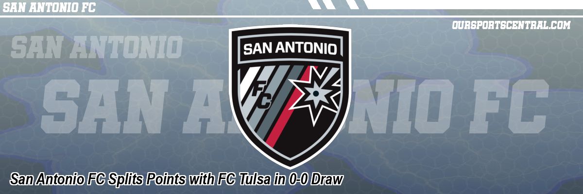 San Antonio FC Splits Points with FC Tulsa in 0-0 Draw