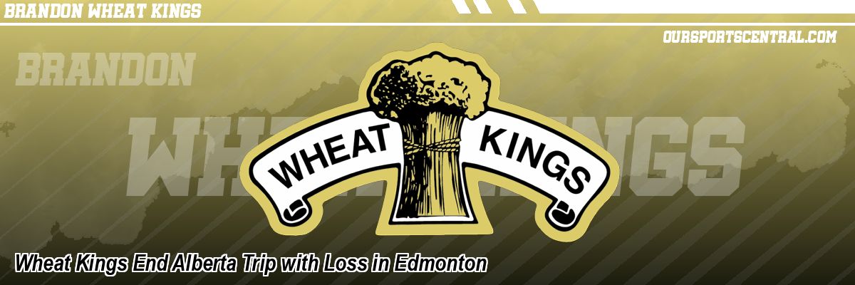 Wheat Kings End Alberta Trip with Loss in Edmonton
