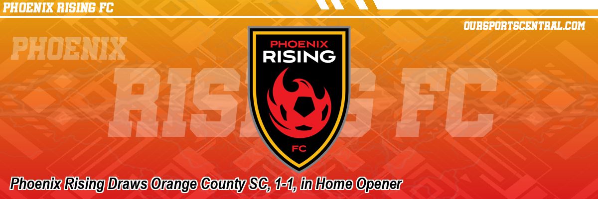 Phoenix Rising Draws Orange County SC, 1-1, in Home Opener