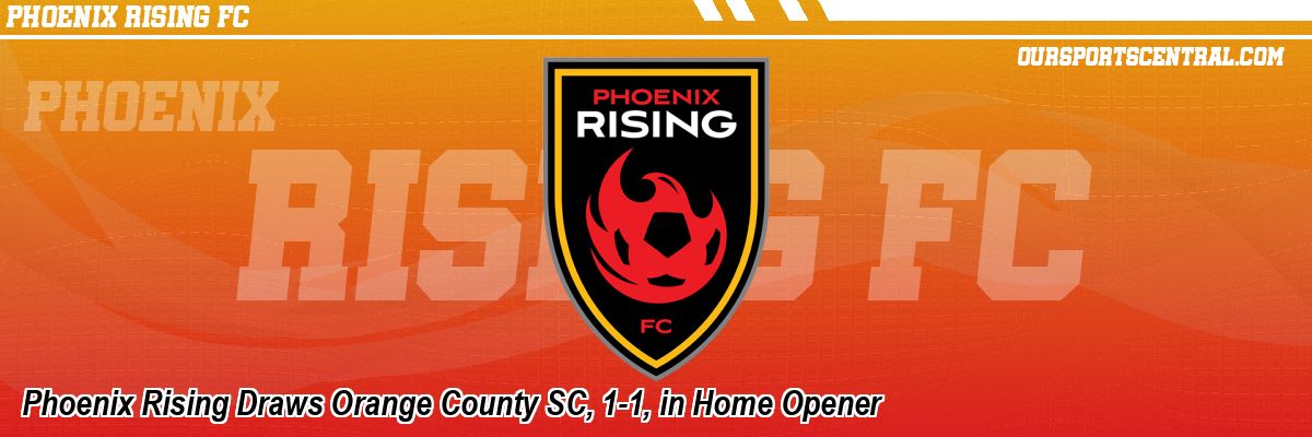 Phoenix Rising Draws Orange County SC, 1-1, in Home Opener
