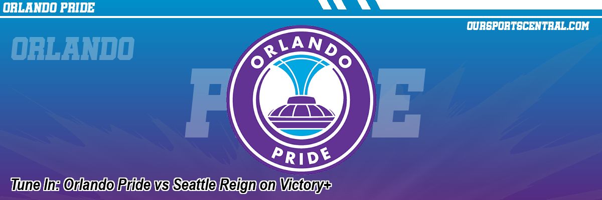 Tune In: Orlando Pride vs Seattle Reign on Victory+