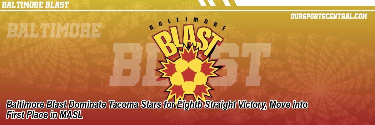 Baltimore Blast Dominate Tacoma Stars for Eighth Straight Victory, Move into First Place in MASL