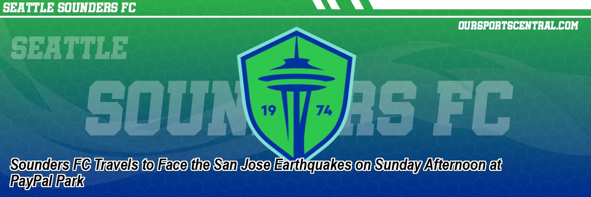 Sounders FC Travels to Face the San Jose Earthquakes on Sunday Afternoon at PayPal Park