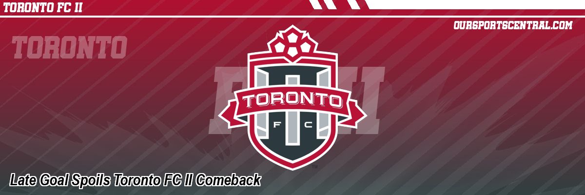 Late Goal Spoils Toronto FC II Comeback