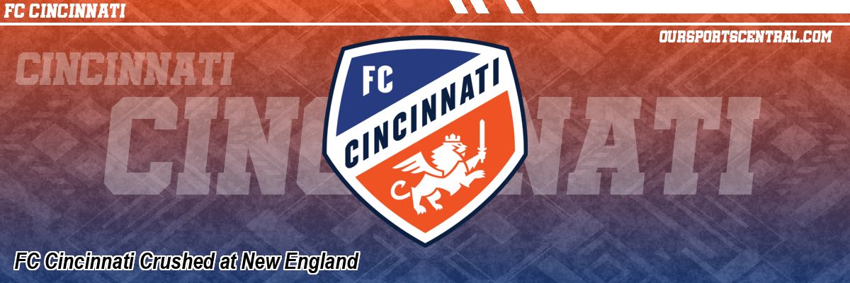 FC Cincinnati Crushed at New England