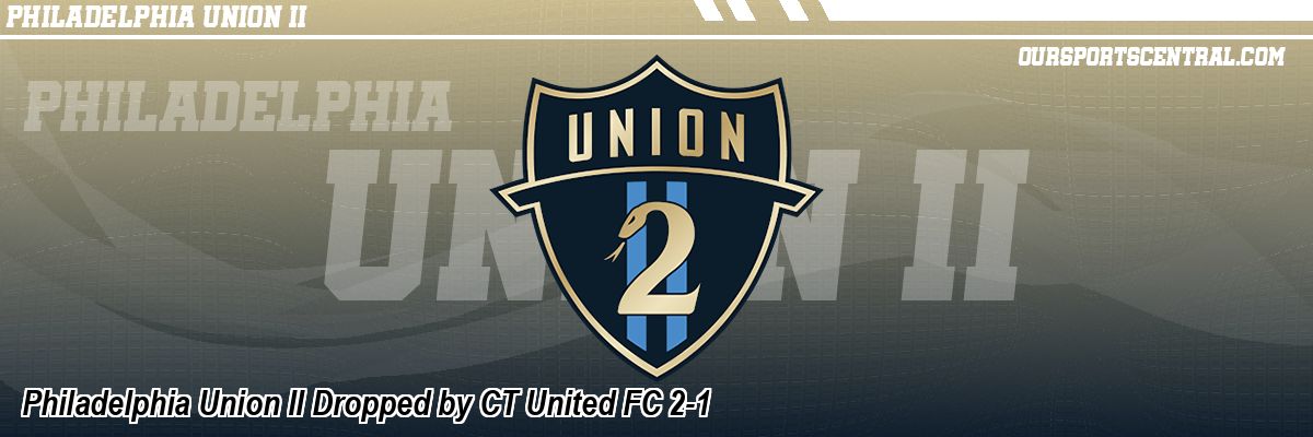 Philadelphia Union II Dropped by CT United FC 2-1