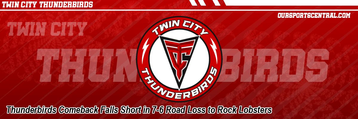 Thunderbirds Comeback Falls Short in 7-6 Road Loss to Rock Lobsters