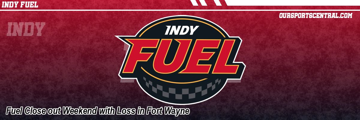 Fuel Close out Weekend with Loss in Fort Wayne