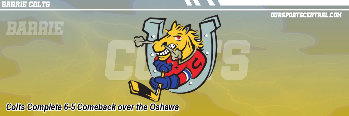 Colts Complete 6-5 Comeback over the Oshawa