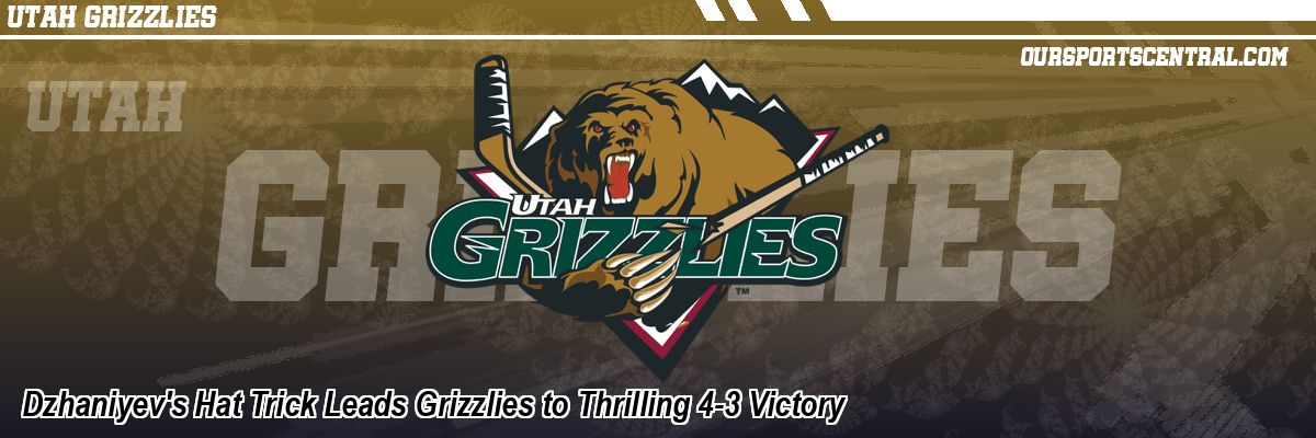 Dzhaniyev's Hat Trick Leads Grizzlies to Thrilling 4-3 Victory