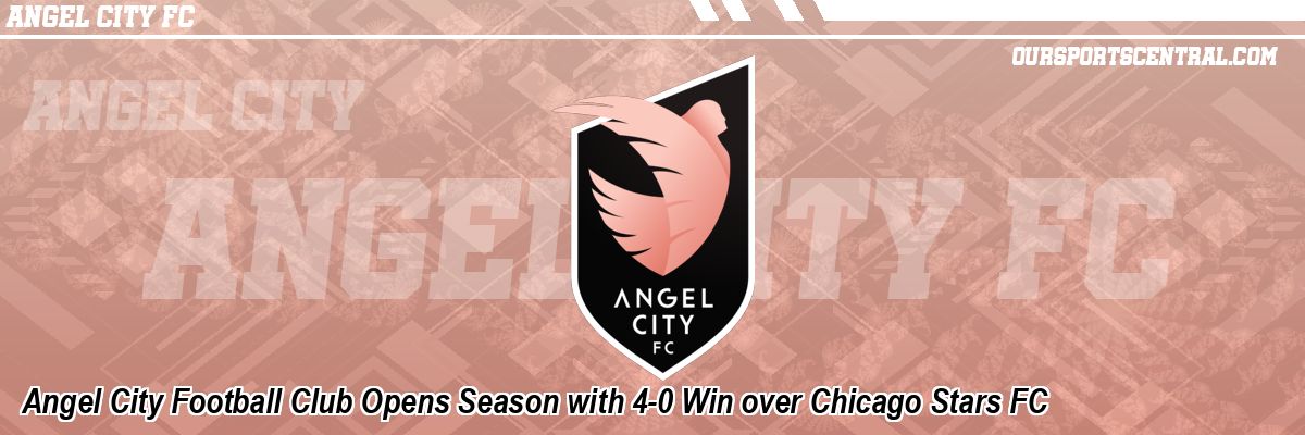 Angel City Football Club Opens Season with 4-0 Win over Chicago Stars FC