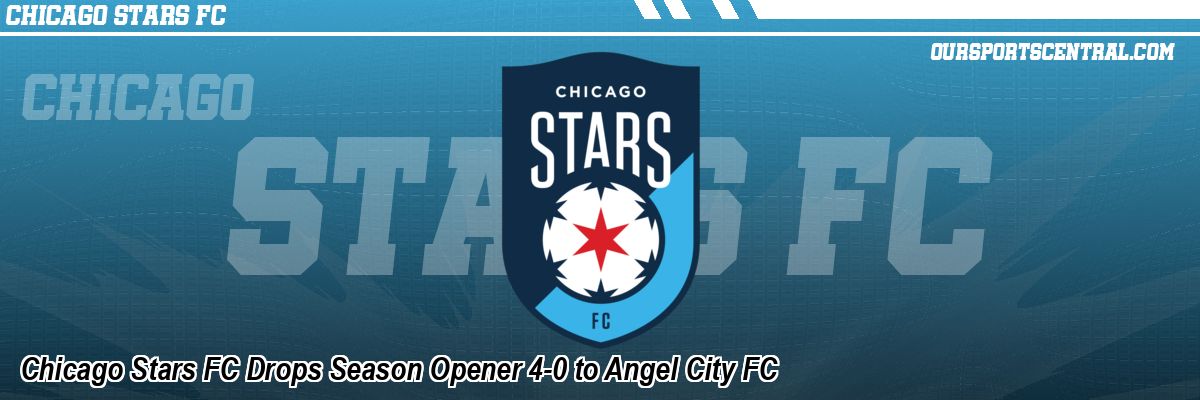 Chicago Stars FC Drops Season Opener 4-0 to Angel City FC