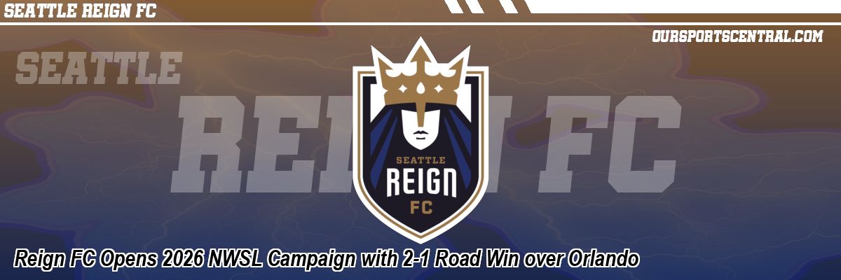 Reign FC Opens 2026 NWSL Campaign with 2-1 Road Win over Orlando
