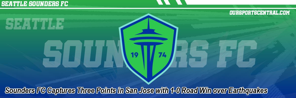 Sounders FC Captures Three Points in San Jose with 1-0 Road Win over Earthquakes