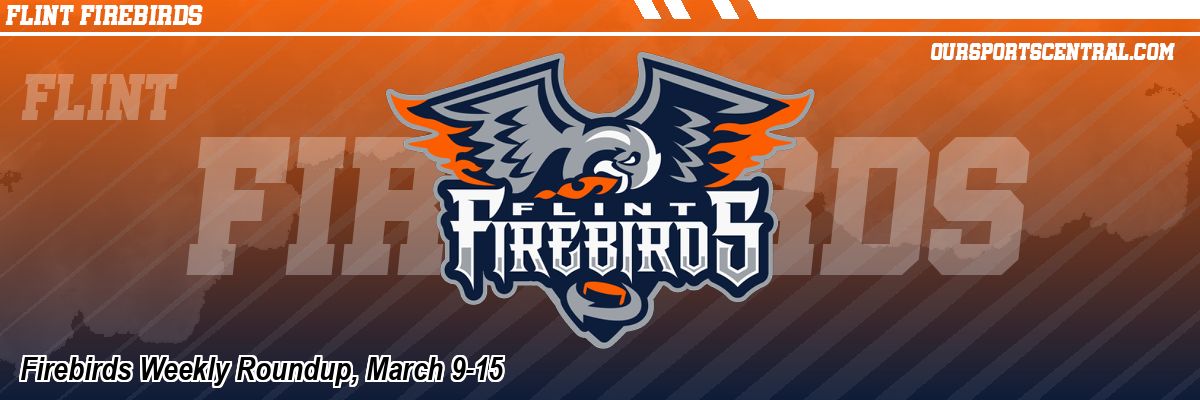 Firebirds Weekly Roundup, March 9-15