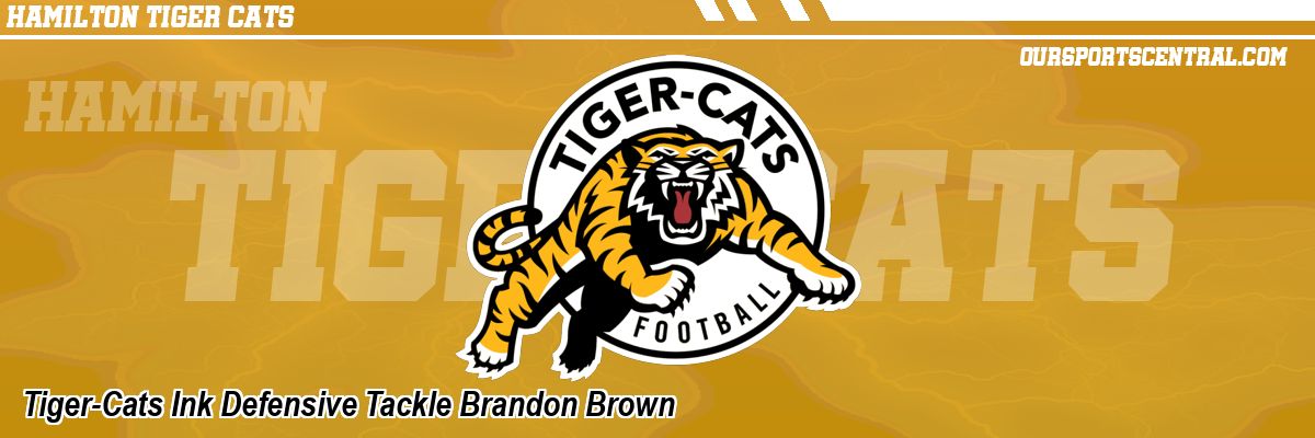 Tiger-Cats Ink Defensive Tackle Brandon Brown