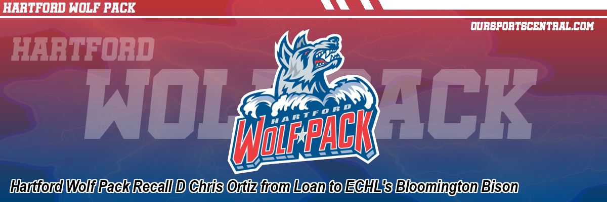 Hartford Wolf Pack Recall D Chris Ortiz from Loan to ECHL's Bloomington Bison