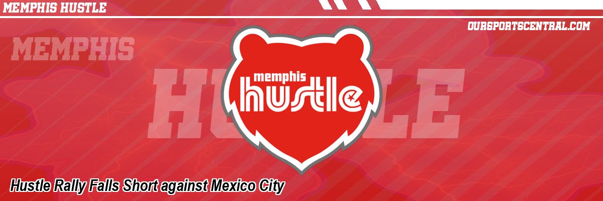 Hustle Rally Falls Short against Mexico City
