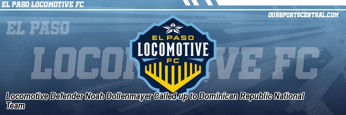 Locomotive Defender Noah Dollenmayer Called up to Dominican Republic National Team