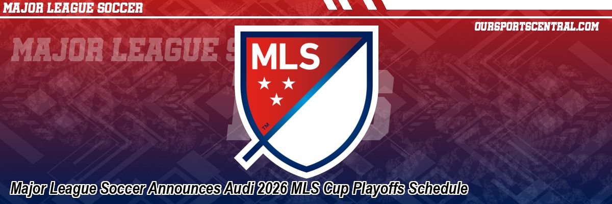 Major League Soccer Announces Audi 2026 MLS Cup Playoffs Schedule