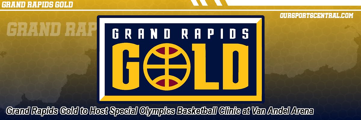 Grand Rapids Gold to Host Special Olympics Basketball Clinic at Van Andel Arena