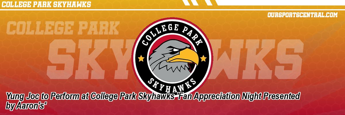 Yung Joc to Perform at College Park Skyhawks 'Fan Appreciation Night Presented by Aaron's'