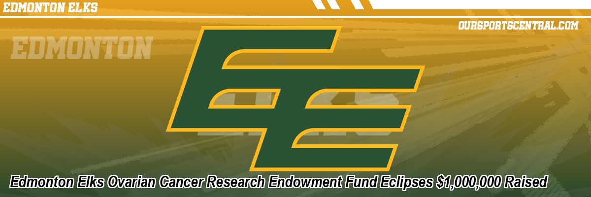 Edmonton Elks Ovarian Cancer Research Endowment Fund Eclipses $1,000,000 Raised