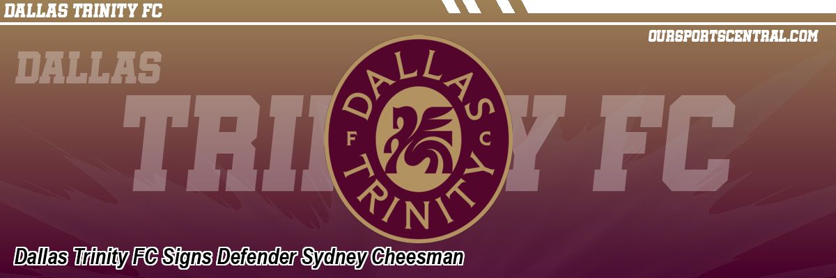 Dallas Trinity FC Signs Defender Sydney Cheesman